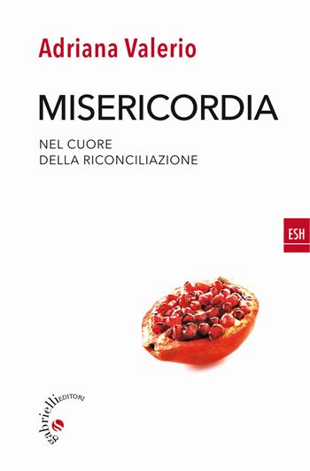 Misericordia. Nel cuore della riconciliazione - Adriana Valerio - Libro Gabrielli Editori 2015, ESH | Libraccio.it