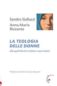 La teologia delle donne. Alle quali Dio ha rivelato i suoi misteri - Sandro Gallazzi, Anna Maria Rizzante - Libro Gabrielli Editori 2016 | Libraccio.it