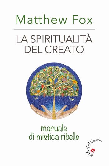 La spiritualità del creato. Manuale di mistica ribelle - Matthew Fox - Libro Gabrielli Editori 2016 | Libraccio.it