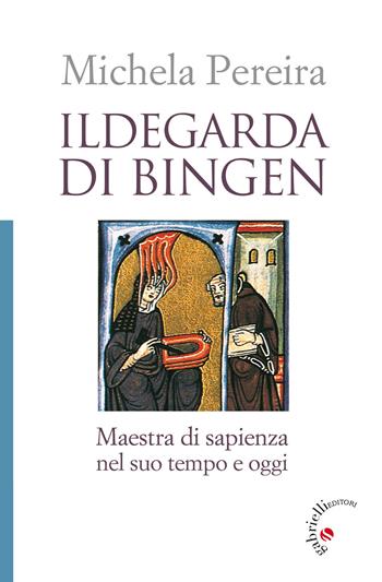 Ildegarda di Bingen. Maestra di sapienza nel suo tempo e oggi - Michela Pereira - Libro Gabrielli Editori 2017 | Libraccio.it