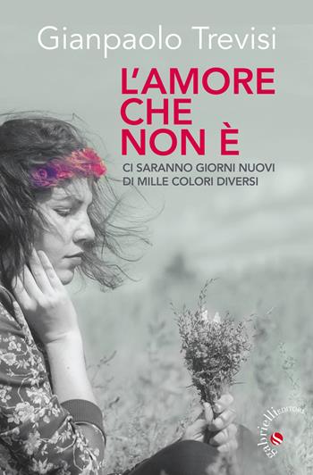 L' amore che non è. «Ci saranno giorni nuovi, di mille colori diversi» - Gianpaolo Trevisi - Libro Gabrielli Editori 2017 | Libraccio.it