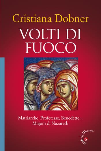 Volti di fuoco. Matriarche, profetesse, benedette... Mirjam di Nazareth - Cristiana Dobner - Libro Gabrielli Editori 2017, lE vie della sapienza | Libraccio.it