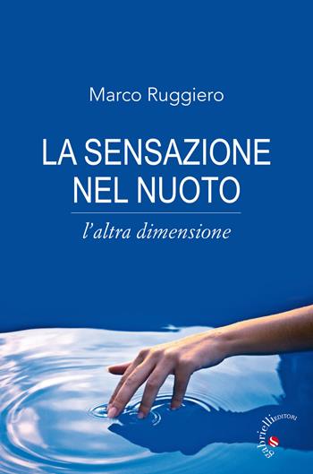 La sensazione nel nuoto. L'altra dimensione - Marco Ruggiero - Libro Gabrielli Editori 2017 | Libraccio.it