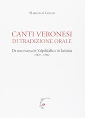 Canti veronesi di tradizione orale. Da una ricerca in Valpolicella e Lessinia 1969-1982. Nuova ediz.