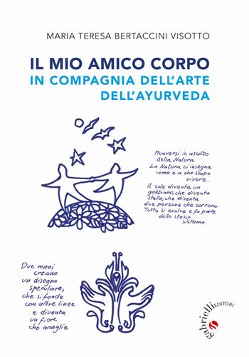 Il mio amico corpo. In compagnia dell'arte dell'ayurveda - Maria Teresa Bertaccini Visotto - Libro Gabrielli Editori 2017 | Libraccio.it