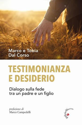 Testimonianza e desiderio. Dialogo sulla fede tra un padre e un figlio - Marco Dal Corso, Tobia Dal Corso - Libro Gabrielli Editori 2017 | Libraccio.it