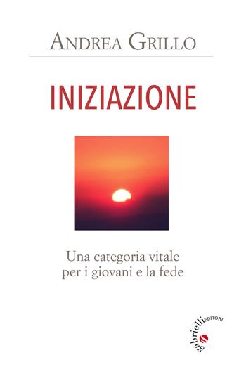 Iniziazione. Una categoria vitale per i giovani e la fede - Andrea Grillo - Libro Gabrielli Editori 2017 | Libraccio.it