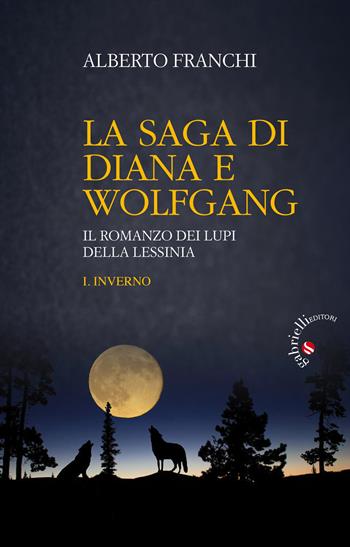 Inverno. La saga di Diana e Wolfgang. Il romanzo dei lupi della Lessinia. Vol. 1 - Alberto Franchi - Libro Gabrielli Editori 2017 | Libraccio.it