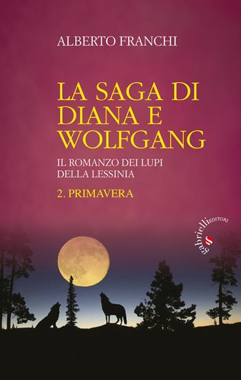 Primavera. La saga di Diana e Wolfgang. Il romanzo dei lupi della Lessinia. Vol. 2 - Alberto Franchi - Libro Gabrielli Editori 2018 | Libraccio.it