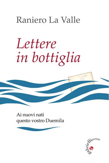 Lettere in bottiglia. Ai nuovi nati questo vostro Duemila - Raniero La Valle - Libro Gabrielli Editori 2019 | Libraccio.it