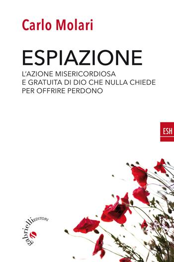 Espiazione. L'azione misericordiosa e gratuita di un Dio che nulla chiede per offrire perdono - Carlo Molari - Libro Gabrielli Editori 2021, ESH | Libraccio.it