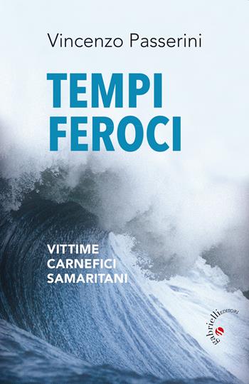 Tempi feroci. Vittime, carnefici, samaritani - Vincenzo Passerini - Libro Gabrielli Editori 2019 | Libraccio.it