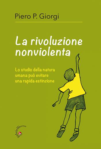 La rivoluzione nonviolenta. Lo studio della natura umana può evitare una rapida estinzione - Piero P. Giorgi - Libro Gabrielli Editori 2019 | Libraccio.it