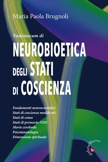 Vademecum di neurobioetica degli stati di coscienza. Fondamenti neuroscientifici, stati di coscienza modificati, stati di coma, stati di premorte-NDE, morte cerebrale, psicotanatologia, dimensione spirituale - Maria Paola Brugnoli - Libro Gabrielli Editori 2019 | Libraccio.it