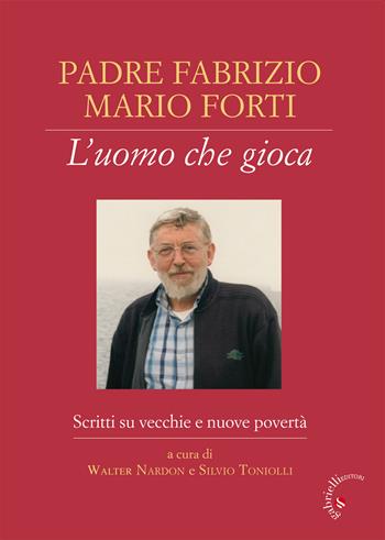Padre Fabrizio Mario Forti. L'uomo che gioca. Scritti su vecchie e nuove povertà  - Libro Gabrielli Editori 2020 | Libraccio.it