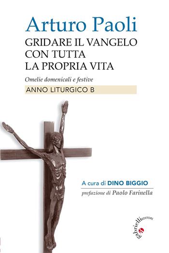 Gridare il Vangelo con tutta la propria vita. Omelie domenicali e festive. Anno liturgico B - Arturo Paoli - Libro Gabrielli Editori 2020 | Libraccio.it