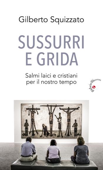 Sussurri e grida. Salmi laici e cristiani per il nostro tempo - Gilberto Squizzato - Libro Gabrielli Editori 2021 | Libraccio.it