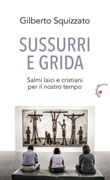 Sussurri e grida. Salmi laici e cristiani per il nostro tempo - Gilberto Squizzato - Libro Gabrielli Editori 2021 | Libraccio.it