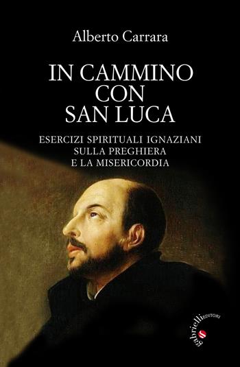 In cammino con San Luca. Esercizi spirituali ignaziani sulla preghiera e la misericordia - Alberto Carrara - Libro Gabrielli Editori 2021 | Libraccio.it