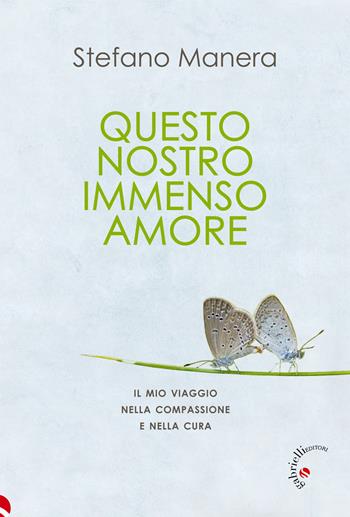 Questo nostro immenso amore. Il mio viaggio nella compassione e nella cura - Stefano Manera - Libro Gabrielli Editori 2022 | Libraccio.it