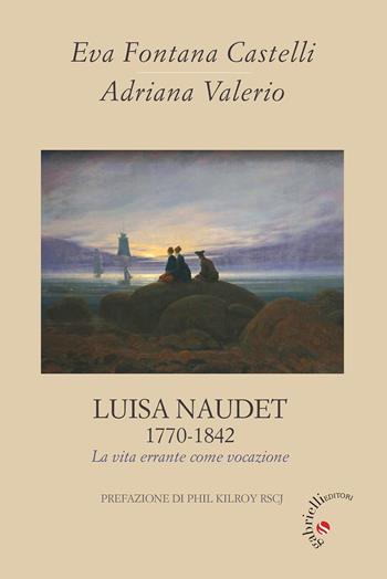 Luisa Naudet 1770-1842. La vita errante come vocazione - Eva Fontana Castelli, Adriana Valerio - Libro Gabrielli Editori 2023, A vele spiegate-Fonti-Sorelle S. Famiglia | Libraccio.it