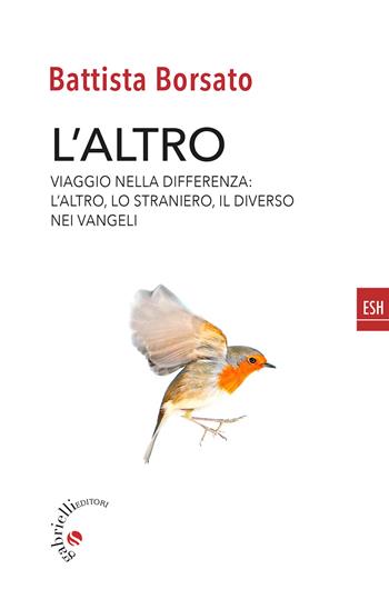 L'altro. Viaggio nella differenza. L'altro, il diverso, lo straniero nei Vangeli - Battista Borsato - Libro Gabrielli Editori 2023, ESH | Libraccio.it