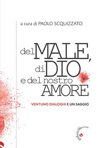 Del male, di Dio e del nostro amore. Ventuno dialoghi e un saggio  - Libro Gabrielli Editori 2023 | Libraccio.it
