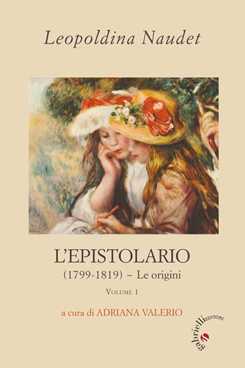 L'epistolario. Vol. 1: (1799-1819). Le origini - Leopoldina Naudet - Libro Gabrielli Editori 2018, A vele spiegate-Fonti-Sorelle S. Famiglia | Libraccio.it