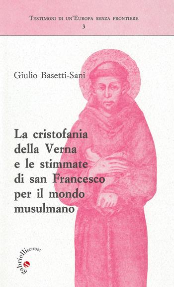 La cristofania della Verna e le stimmate di san Francesco per il mondo musulmano - Giulio Basetti Sani - Libro Gabrielli Editori 1993, Testimoni di un'Europa senza frontiere | Libraccio.it