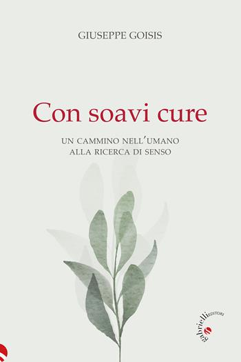 Con soavi cure. Un cammino nell'umano alla ricerca di senso - Giuseppe Goisis - Libro Gabrielli Editori 2023 | Libraccio.it