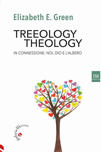 Treeology/theology. In connessione: noi, Dio e l'albero - Elizabeth E. Green - Libro Gabrielli Editori 2024, ESH | Libraccio.it