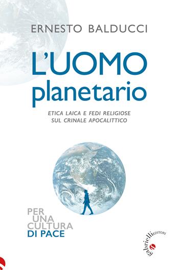 L'uomo planetario. Etica laica e fedi religiose sul crinale apocalittico - Ernesto Balducci - Libro Gabrielli Editori 2024 | Libraccio.it