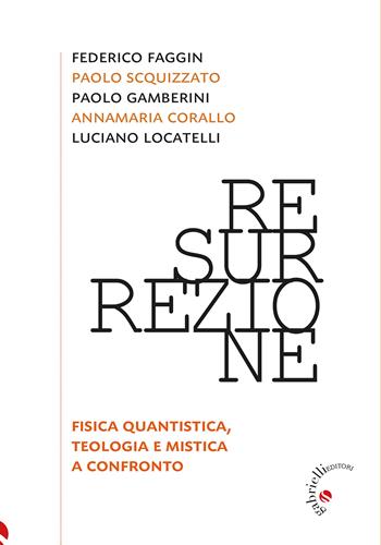 Resurrezione. Fisica quantistica, teologia e mistica a confronto - Annamaria Corallo, Federico Faggin, Paolo Gamberini - Libro Gabrielli Editori 2024 | Libraccio.it