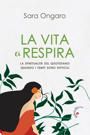 La vita ci respira. La spiritualità del quotidiano quando i tempi sono difficili - Sara Ongaro - Libro Gabrielli Editori 2024 | Libraccio.it