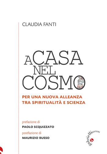 A casa nel cosmo. Per una nuova alleanza tra spiritualità e scienza - Claudia Fanti - Libro Gabrielli Editori 2025 | Libraccio.it