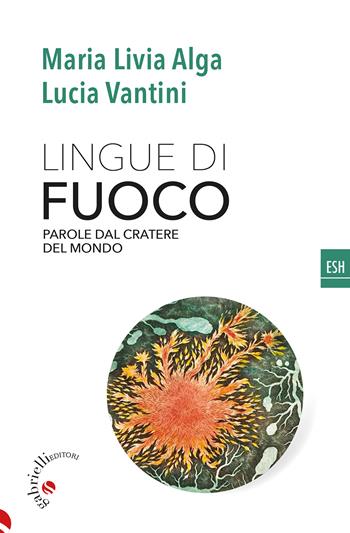 Lingue di fuoco. Parole dal cratere del mondo - Maria Livia Alga, Lucia Vantini - Libro Gabrielli Editori 2025, ESH | Libraccio.it