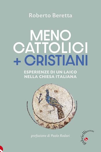 Meno cattolici + cristiani. Esperienze di un laico nella Chiesa italiana - Roberto Beretta - Libro Gabrielli Editori 2025 | Libraccio.it