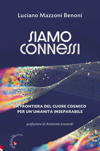 Siamo connessi. La frontiera del cuore cosmico per un'umanità inseparabile - Luciano Mazzoni Benoni - Libro Gabrielli Editori 2025 | Libraccio.it
