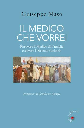 Il medico che vorrei. Ritrovare il medico di famiglia e salvare il sistema sanitario - Giuseppe Maso - Libro Gabrielli Editori 2025 | Libraccio.it