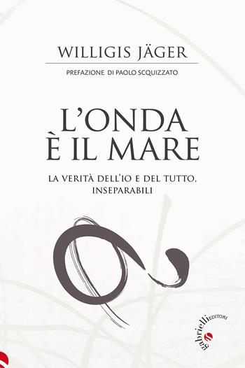 L'onda è il mare. La verità dell'io e del tutto, inseparabili - Willigis Jäger - Libro Gabrielli Editori 2025 | Libraccio.it
