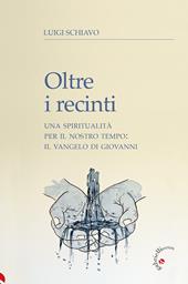 Oltre i recinti. Una spiritualità per il nostro tempo: il Vangelo di Giovanni