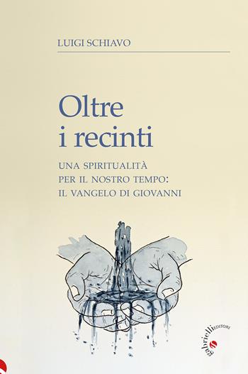 Oltre i recinti. Una spiritualità per il nostro tempo: il Vangelo di Giovanni - Luigi Schiavo - Libro Gabrielli Editori 2026 | Libraccio.it
