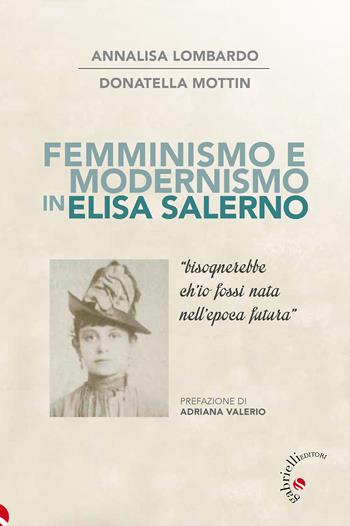 Femminismo e modernismo in Elisa Salerno. «Bisognerebbe ch'io fossi nata nell'epoca futura» - Annalisa Lombardo, Donatella Mottin - Libro Gabrielli Editori 2026 | Libraccio.it