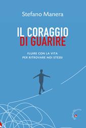Il coraggio di guarire. Fluire con la vita per ritrovare noi stessi