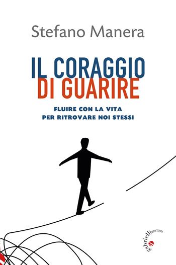 Il coraggio di guarire. Fluire con la vita per ritrovare noi stessi - Stefano Manera - Libro Gabrielli Editori 2026 | Libraccio.it