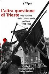 L' altra questione di Trieste. Voci italiane della cultura civile giuliana 1943-1955