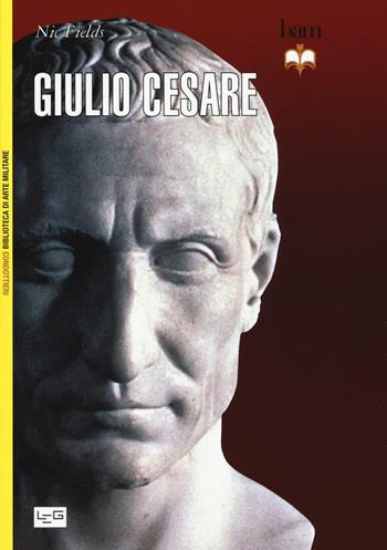 Giulio Cesare - Nic Fields - Libro LEG Edizioni 2016, Biblioteca di arte militare. Condottieri | Libraccio.it