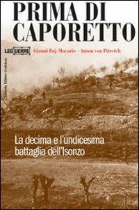 Prima di Caporetto. La decima e l'undicesima battaglia dell'Isonzo - Gianni Baj-Macario, Anton von Pitreich - Libro LEG Edizioni 2007, Le guerre | Libraccio.it