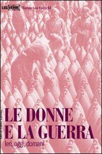 Le donne e la guerra. Ieri, oggi, domani - Martin Van Creveld - Libro LEG Edizioni 2007, Le guerre | Libraccio.it