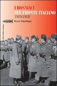 I bosniaci sul fronte italiano 1915-1918. Ediz. illustrata - Werner Schachinger - Libro LEG Edizioni 2008, Le guerre | Libraccio.it